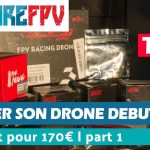 Monter son drone FPV pour débutant à 170€ v2 | Part 1 | choix des pièces