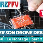 Monter son drone FPV pour débutant à 170€ v2 | Part 2 | Montage de A à Z