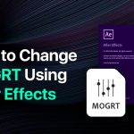 How to change MOGRT. files in Adobe After Effects?