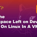 [SOLVED] How To Fix The “No Space Left on Device” Error On Linux In A VM